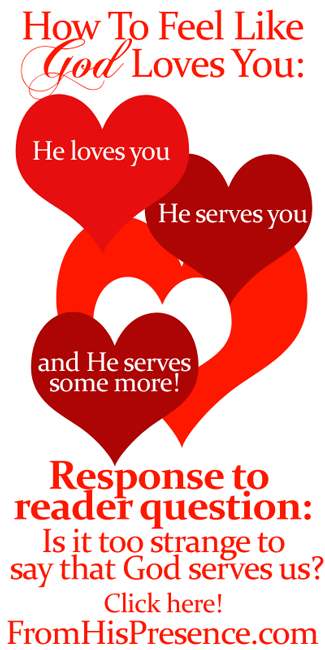 Response to Reader Question: Is It Too Strange For God to Serve Us?