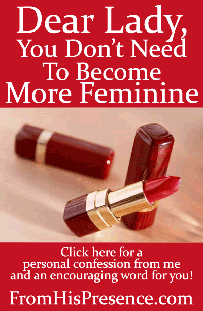 Dear Lady, You Don't Need To Become More Feminine by Jamie Rohrbaugh |FromHisPresence.com Blog