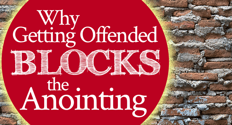 Why Getting Offended Blocks the Anointing