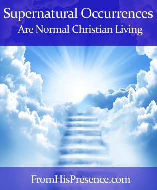 Supernatural occurrences are normal Christian living; supernatural phenomena