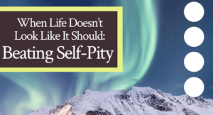 Beating Self-Pity When Life Doesn't Look Like It Should | by Jamie Rohrbaugh | FromHisPresence.com