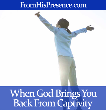 When God brings you back from captivity