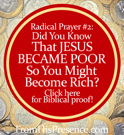 Radical Prayer #2: Jesus Became Poor That You Might Become Rich by Jamie Rohrbaugh | FromHisPresence.com Blog