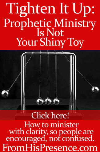 Tighten It Up: Prophetic Ministry Is Not Your Shiny Toy