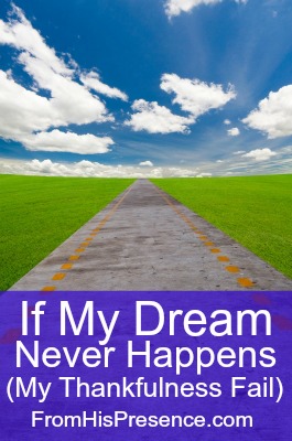 If My Dream Never Happens (My Thankfulness Fail)