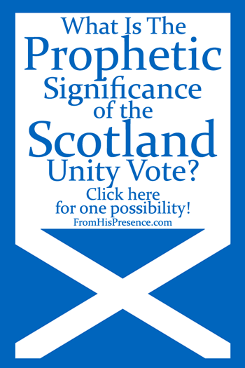 What Is the Prophetic Significance of the Scotland Unity Vote?