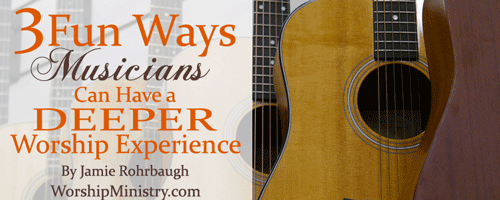 3 Fun Ways YOU Can Have a Deeper Worship Experience