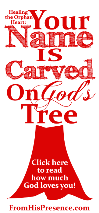 Healing the Orphan Heart: Your Name Is Carved On God’s Tree