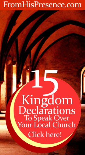 Read here for 15 power-packed, Kingdom declarations you can speak over your local church! by Jamie Rohrbaugh | FromHisPresence.com