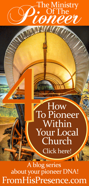 Post 4 in the Ministry of the Pioneer series: How To Pioneer Within Your Local Church by Jamie Rohrbaugh | FromHisPresence.com