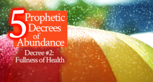 5 Prophetic Decrees of Abundance | Decree #2 Fullness of Health | by Jamie Rohrbaugh | FromHisPresence.com | Health, healing, supernatural healing, prosperity, prophetic decree