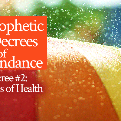5 Prophetic Decrees of Abundance | Decree #2 Fullness of Health | by Jamie Rohrbaugh | FromHisPresence.com | Health, healing, supernatural healing, prosperity, prophetic decree