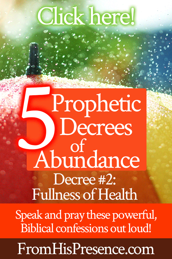 5 Prophetic Decrees of Abundance | Decree #2 Fullness of Health | by Jamie Rohrbaugh | FromHisPresence.com | Health, healing, supernatural healing, prosperity, prophetic decree