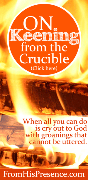On Keening From the Crucible by Jamie Rohrbaugh | FromHisPresence.com
