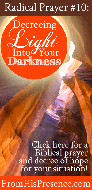 Radical Prayer #10: Decreeing Light Into Your Darkness