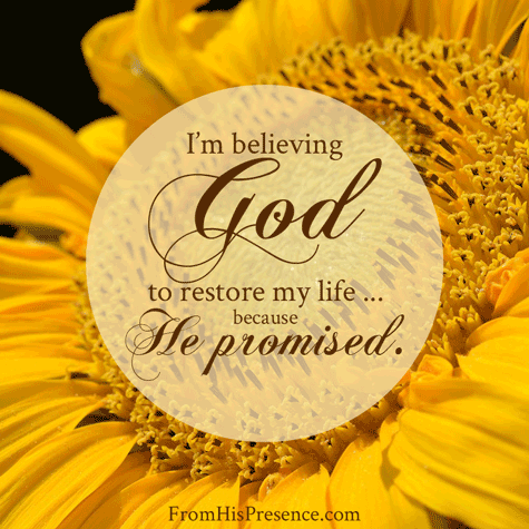 I'm believing God to restore my life ... because He promised!