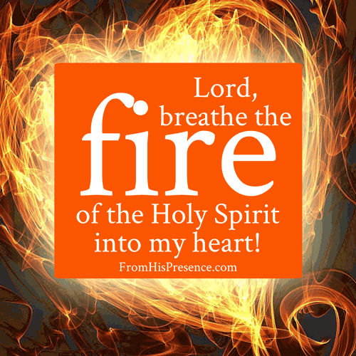 Lord Breathe the Fire of the Holy Spirit into my Heart meme | FromHisPresence.com