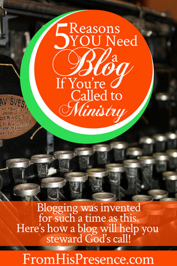 5 Reasons You Need a Blog If You're Called to Ministry | by Jamie Rohrbaugh | FromHisPresence.com