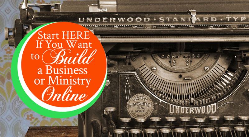 Start HERE If You Want to Build a Business or Ministry Online