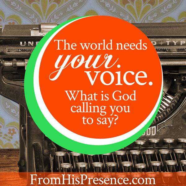 The world needs your voice. What is God calling you to say? | FromHisPresence.com