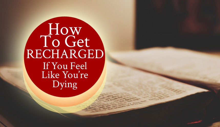 How To Get Recharged If You Feel Like You’re Dying