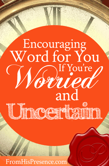 Encouraging Word for You If You're Worried and Uncertain | by Jamie Rohrbaugh | FromHisPresence.com