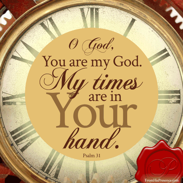 My times are in Your hand. Psalm 31. Encouraging word by Jamie Rohrbaugh | FromHisPresence.com