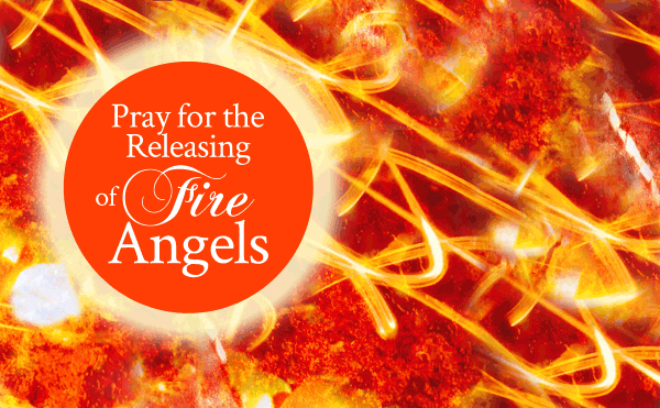 Pray for the Releasing of Fire Angels