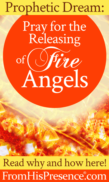 Pray for the Releasing of Fire Angels | by Jamie Rohrbaugh | FromHisPresence.com