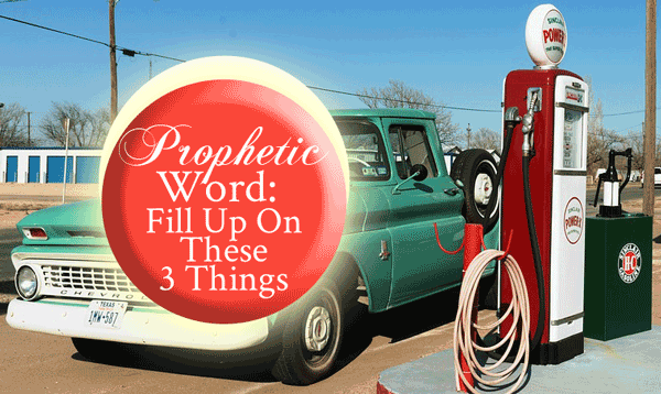 Prophetic Word: Fill Up On These 3 Things