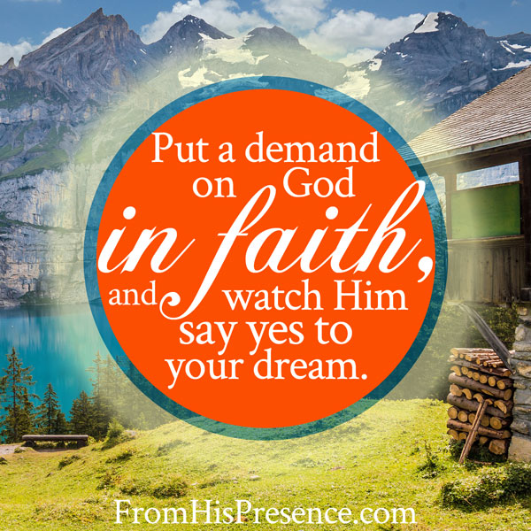 Put A Demand On God In Faith | by Jamie Rohrbaugh | FromHisPresence.com