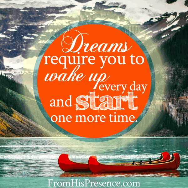 Dreams Require You To Wake Up Every Day and Start One More Time | Jamie Rohrbaugh | FromHisPresence.com