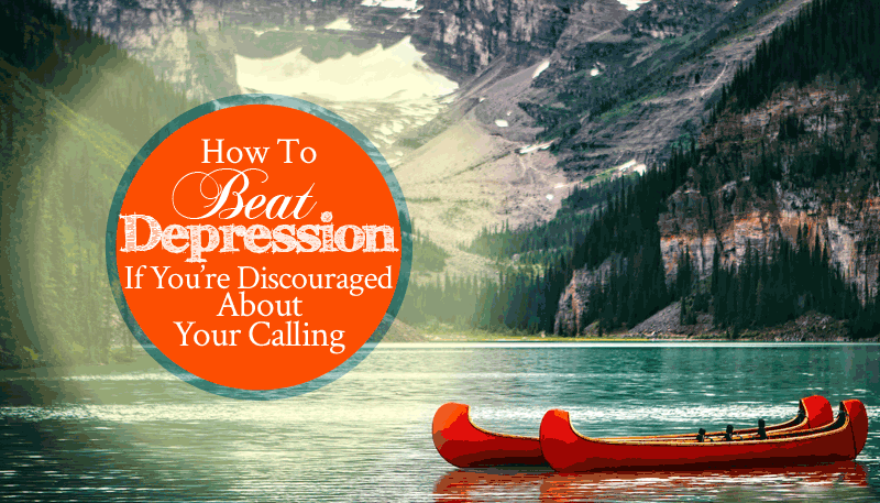 How To Beat Depression If You’re Discouraged About Your Calling