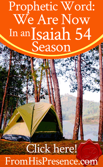 Prophetic Word: We Are Now In An Isaiah 54 Season | by Jamie Rohrbaugh | FromHisPresence.com