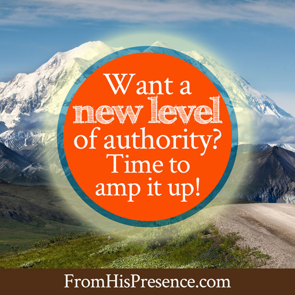 Want a new level of authority? It's time to amp it up! | by Jamie Rohrbaugh | FromHisPresence.com