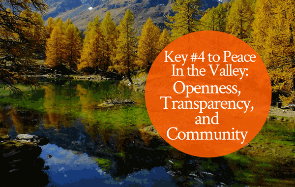 5 Keys to Peace In the Valley: Openness, Transparency, and Community