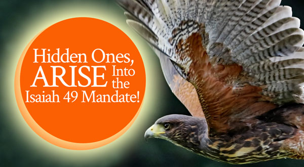 Hidden Ones, Arise Into the Isaiah 49 Mandate!