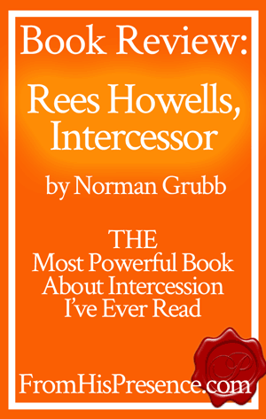 Rees Howells Intercessor Book Review | Jamie Rohrbaugh | FromHisPresence.com