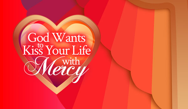 God Wants To Kiss YOUR Life With Mercy
