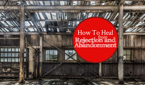 How To Heal From Rejection and Abandonment, Step One