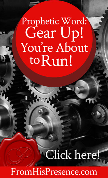 Prophetic Word: Gear Up! You're About To Run | by Jamie Rohrbaugh | FromHisPresence.com