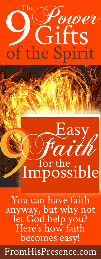 9 Power Gifts of the Spirit: The Gift of Faith | Easy Faith for the Impossible | by Jamie Rohrbaugh | FromHisPresence.com