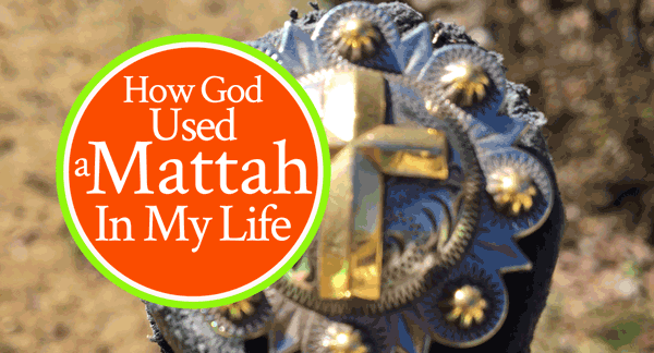 How God Used a Mattah In My Life
