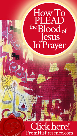 How To Plead The Blood of Jesus in Prayer | FromHisPresence.com