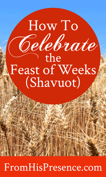 Time to Celebrate the Feast of Weeks (Shavuot)–PENTECOST!