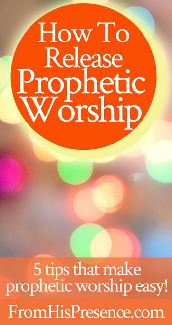 How To Release Prophetic Worship | by Jamie Rohrbaugh | FromHisPresence.com