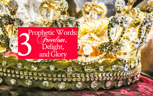 3 Prophetic Words: Freedom, Delight, and Glory