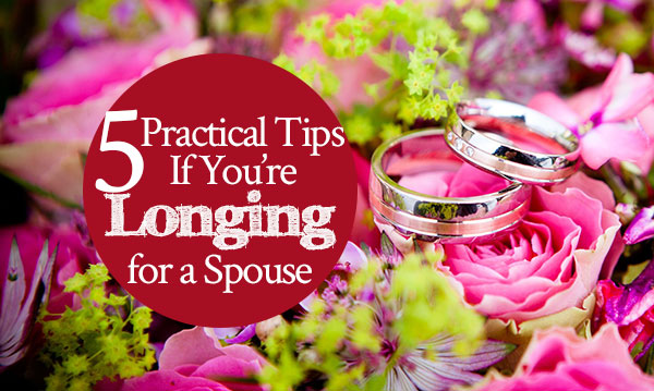 5 Practical Tips If You’re Longing for a Spouse