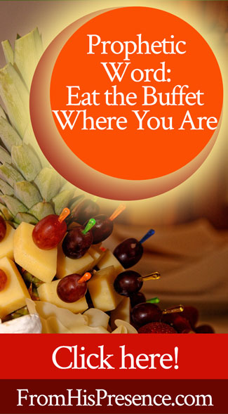 Prophetic Word: Eat the Buffet Where You Are | by Jamie Rohrbaugh | FromHisPresence.com