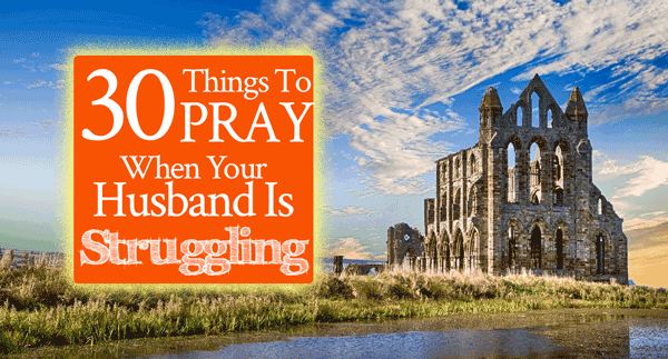 30 Things to Pray When Your Husband Is Struggling